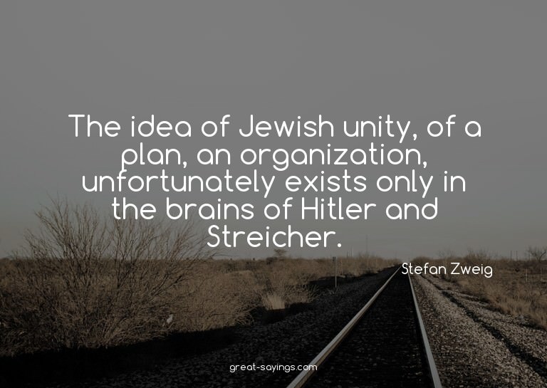 The idea of Jewish unity, of a plan, an organization, u