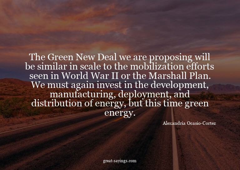 The Green New Deal we are proposing will be similar in