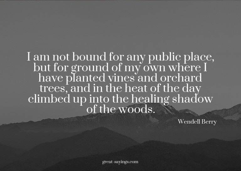I am not bound for any public place, but for ground of