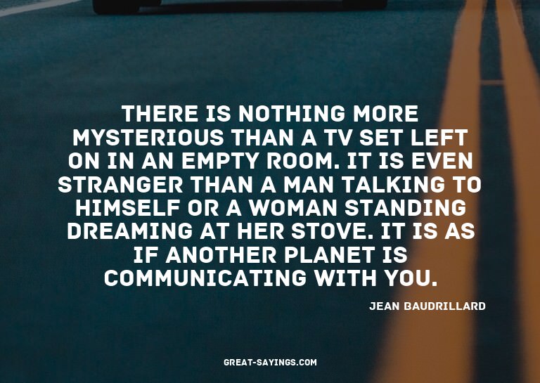 There is nothing more mysterious than a TV set left on