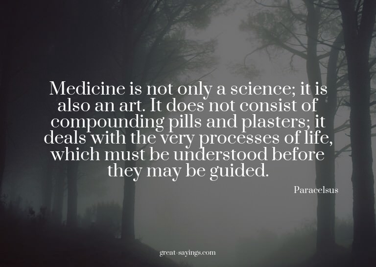 Medicine is not only a science; it is also an art. It d