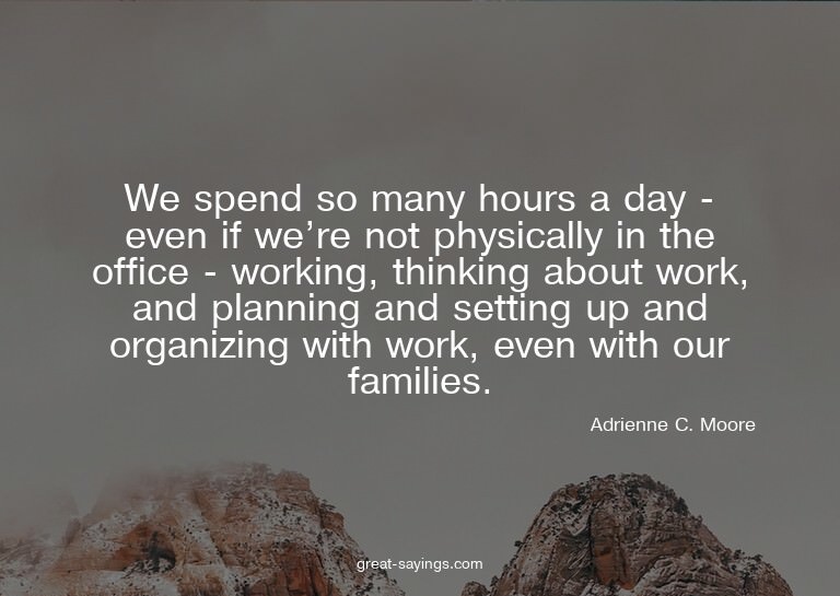 We spend so many hours a day - even if we're not physic