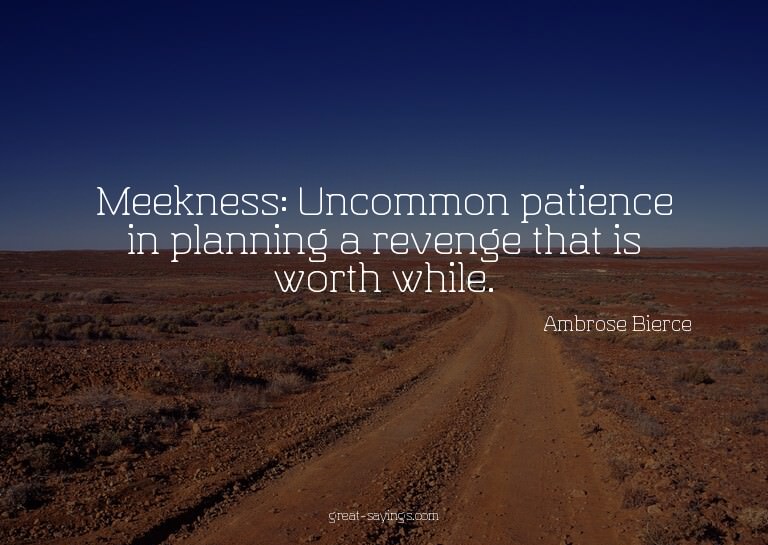 Meekness: Uncommon patience in planning a revenge that
