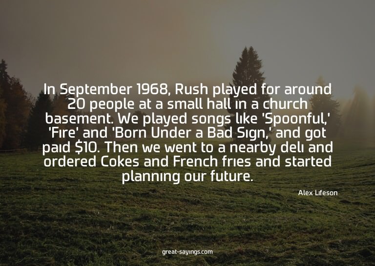 In September 1968, Rush played for around 20 people at