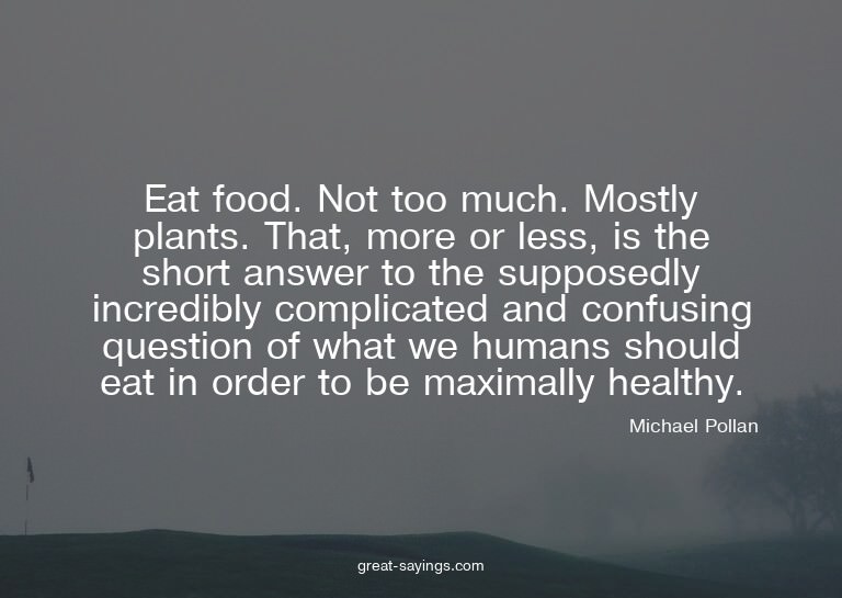 Eat food. Not too much. Mostly plants. That, more or le