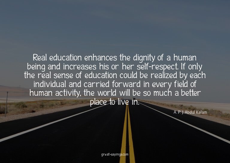 Real education enhances the dignity of a human being an