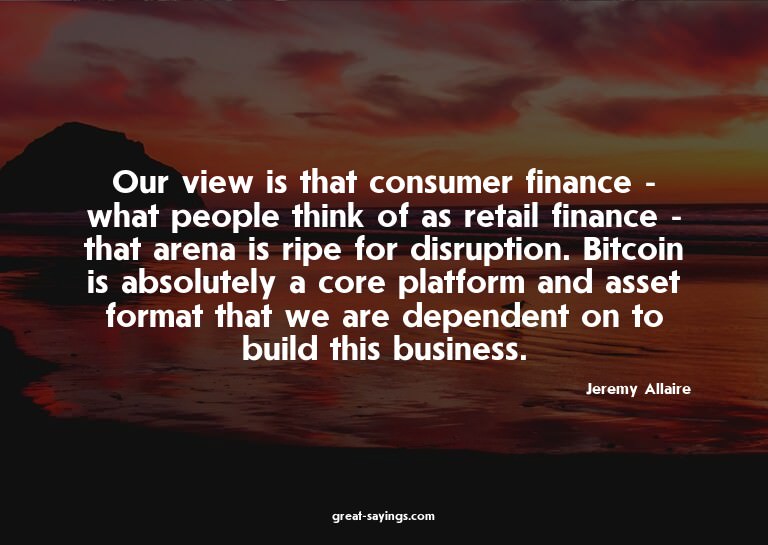Our view is that consumer finance - what people think o