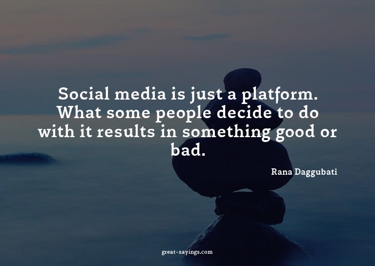 Social media is just a platform. What some people decid