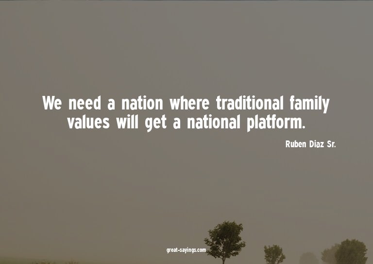 We need a nation where traditional family values will g
