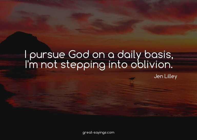 I pursue God on a daily basis, I'm not stepping into ob
