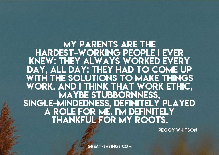 My parents are the hardest-working people I ever knew: