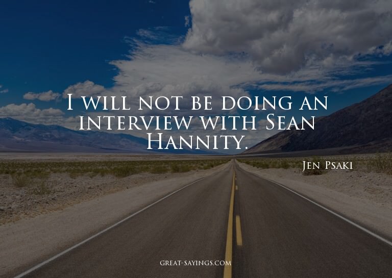 I will not be doing an interview with Sean Hannity.

