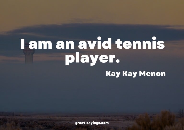 I am an avid tennis player.

