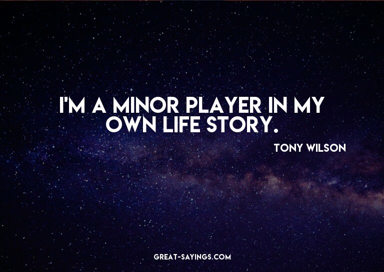 I'm a minor player in my own life story.

