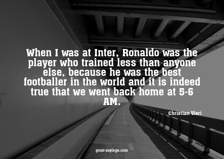 When I was at Inter, Ronaldo was the player who trained