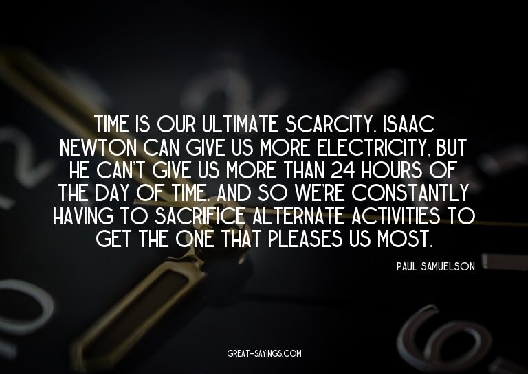 Time is our ultimate scarcity. Isaac Newton can give us