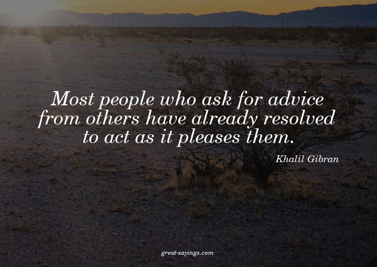 Most people who ask for advice from others have already