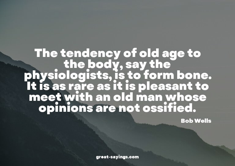 The tendency of old age to the body, say the physiologi