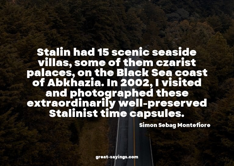 Stalin had 15 scenic seaside villas, some of them czari