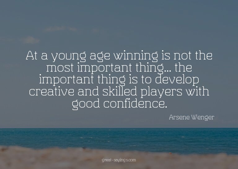 At a young age winning is not the most important thing.