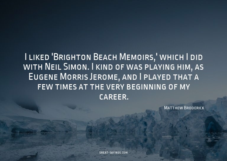 I liked 'Brighton Beach Memoirs,' which I did with Neil
