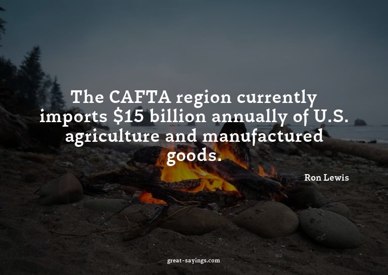 The CAFTA region currently imports $15 billion annually