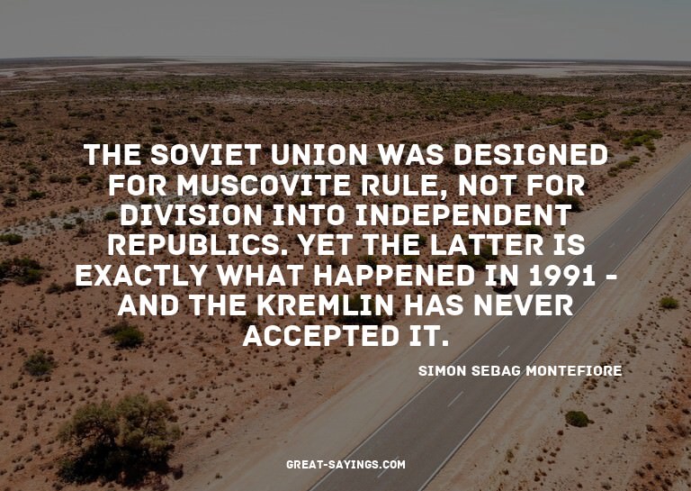 The Soviet Union was designed for Muscovite rule, not f