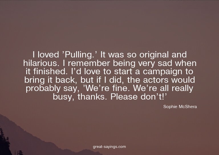 I loved 'Pulling.' It was so original and hilarious. I