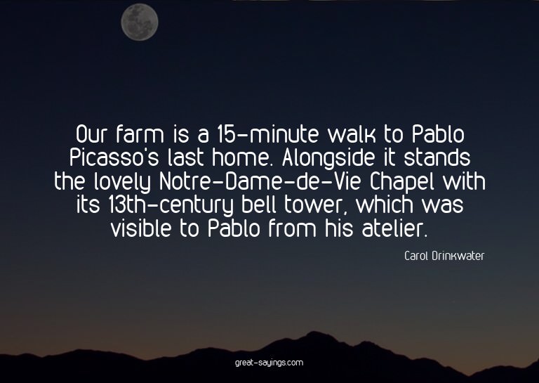 Our farm is a 15-minute walk to Pablo Picasso's last ho