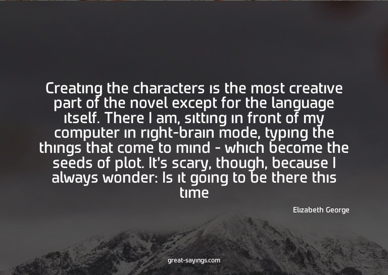 Creating the characters is the most creative part of th