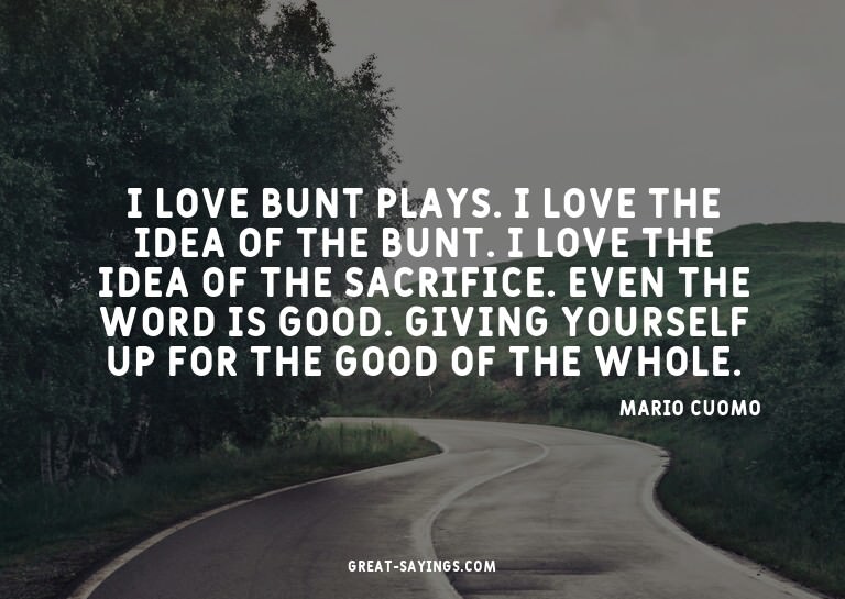 I love bunt plays. I love the idea of the bunt. I love