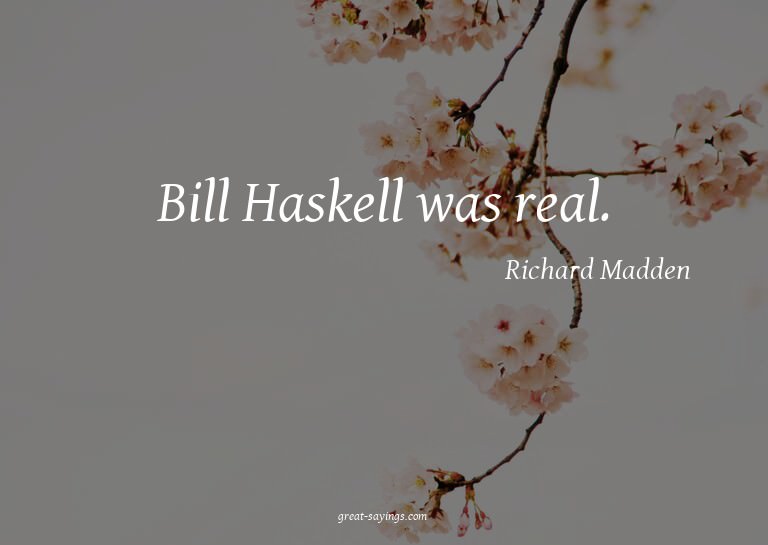 Bill Haskell was real.

