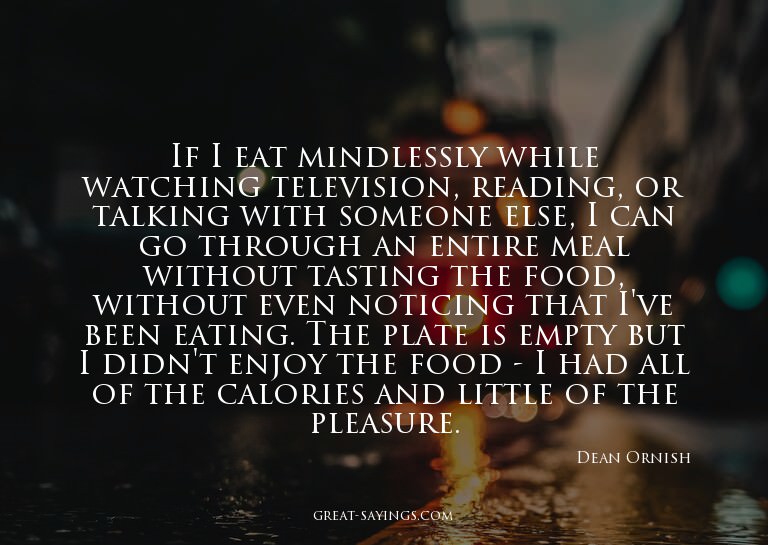 If I eat mindlessly while watching television, reading,