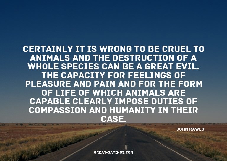 Certainly it is wrong to be cruel to animals and the de