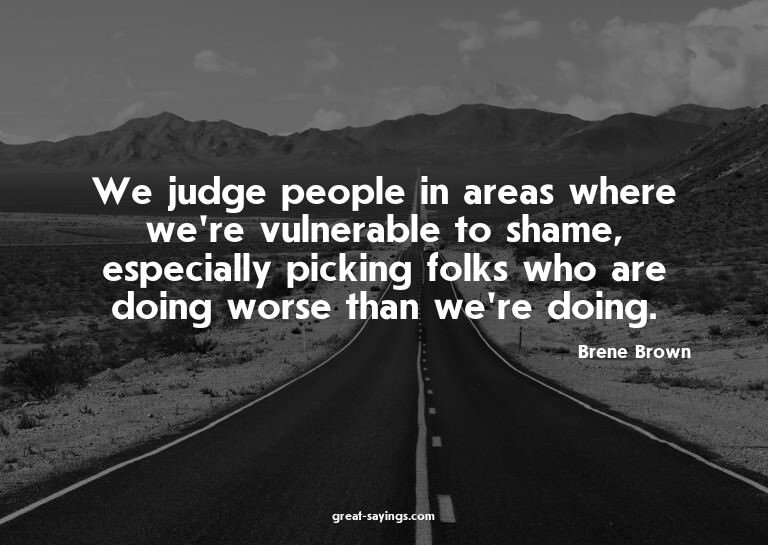 We judge people in areas where we're vulnerable to sham