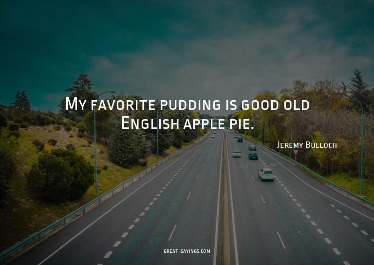 My favorite pudding is good old English apple pie.

