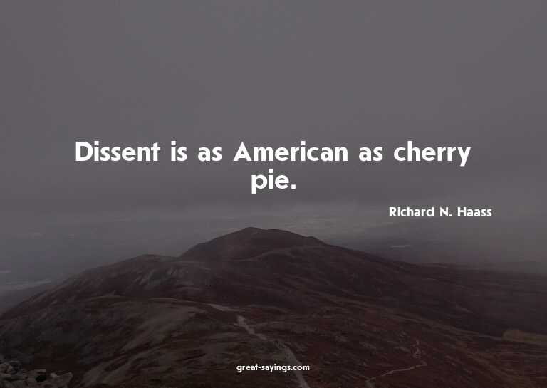 Dissent is as American as cherry pie.

