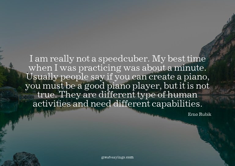 I am really not a speedcuber. My best time when I was p