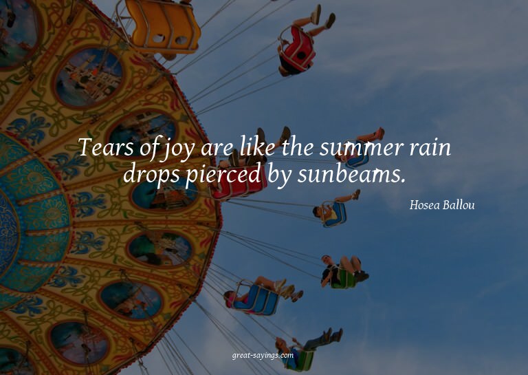 Tears of joy are like the summer rain drops pierced by