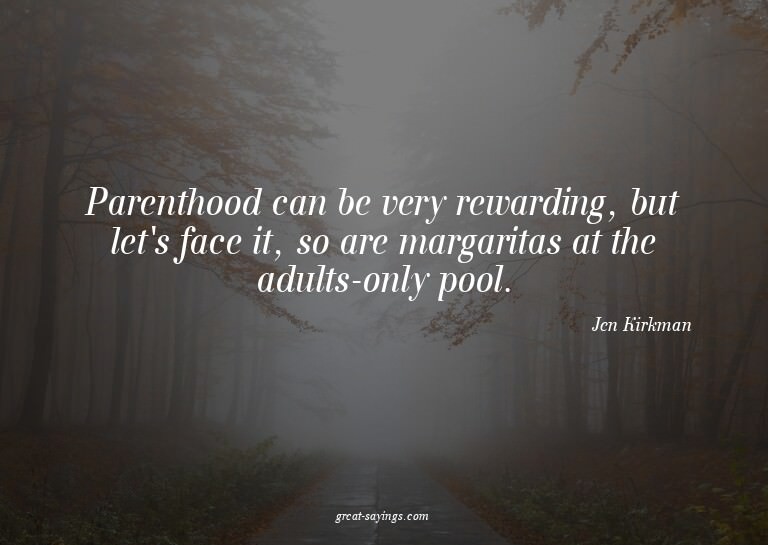 Parenthood can be very rewarding, but let's face it, so