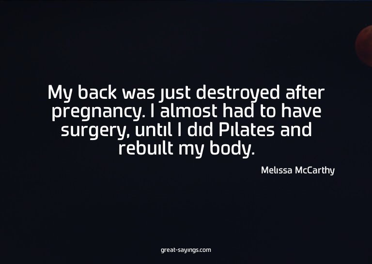 My back was just destroyed after pregnancy. I almost ha