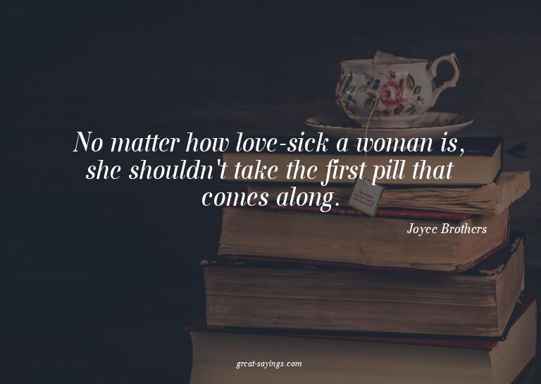 No matter how love-sick a woman is, she shouldn't take