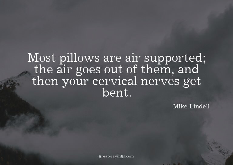 Most pillows are air supported; the air goes out of the