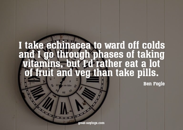 I take echinacea to ward off colds and I go through pha