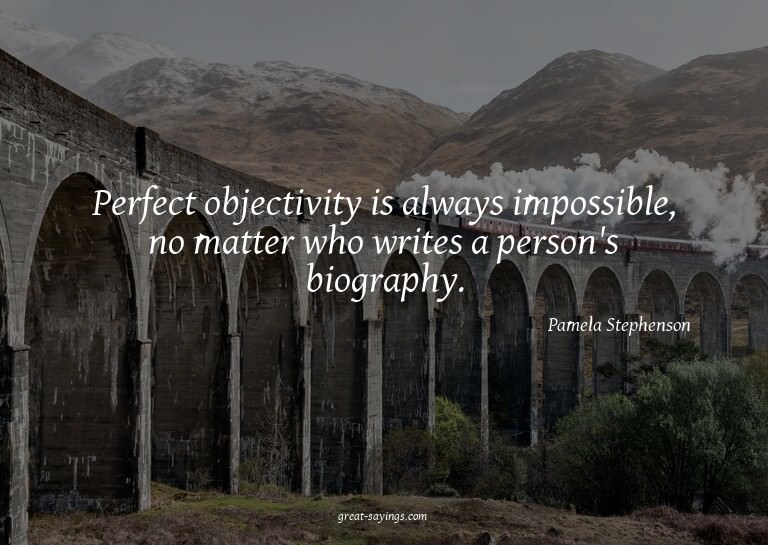 Perfect objectivity is always impossible, no matter who
