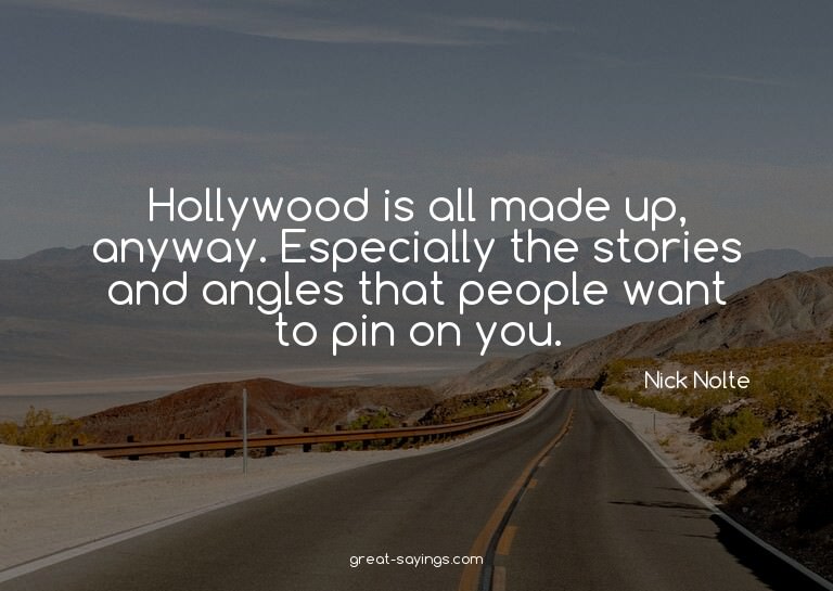 Hollywood is all made up, anyway. Especially the storie