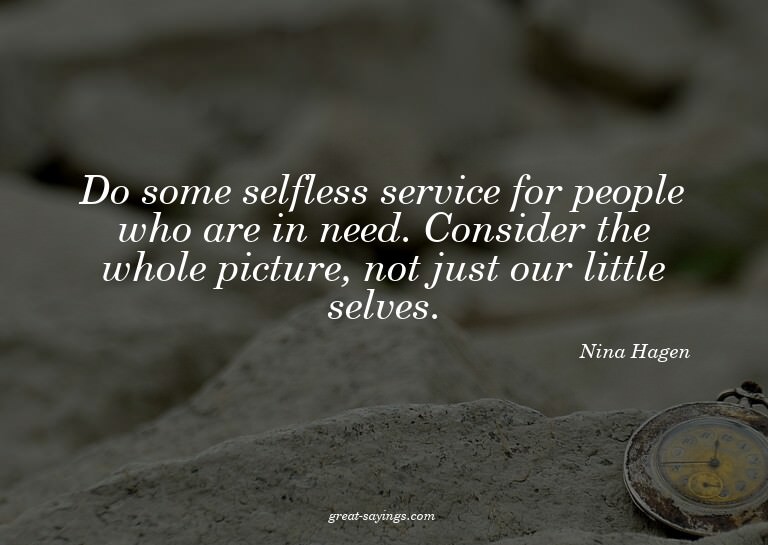 Do some selfless service for people who are in need. Co