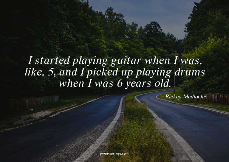 I started playing guitar when I was, like, 5, and I pic