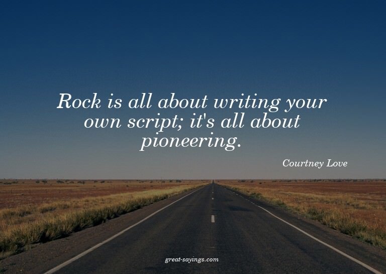 Rock is all about writing your own script; it's all abo