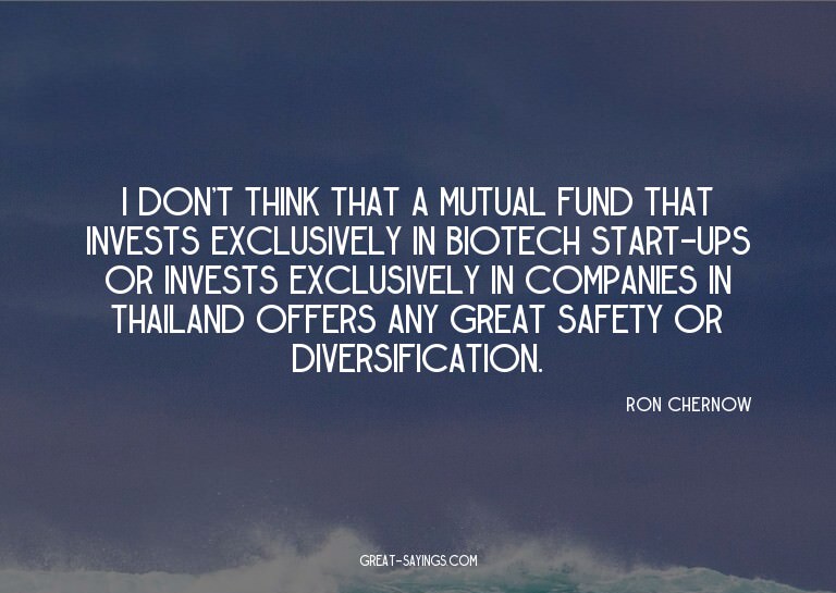 I don't think that a mutual fund that invests exclusive